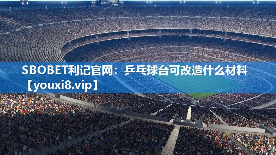 SBOBET利记官网：乒乓球台可改造什么材料