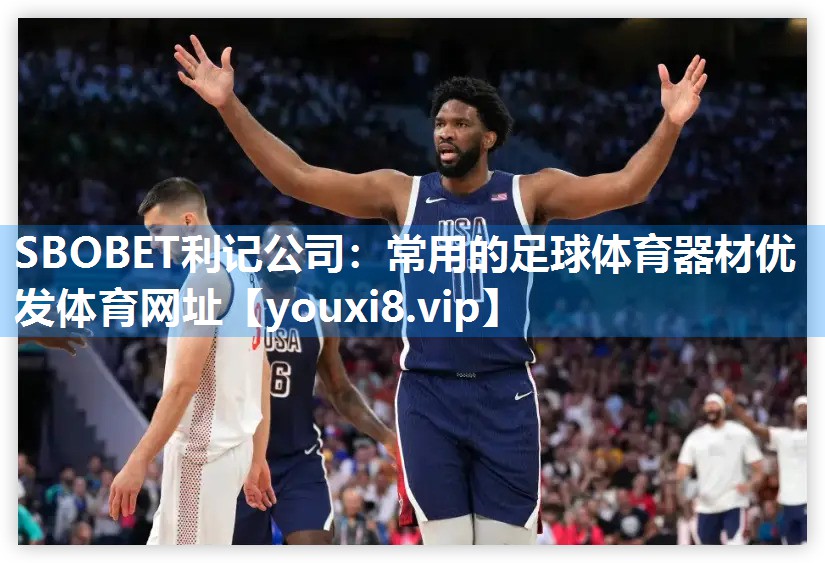 SBOBET利记公司：常用的足球体育器材优发体育网址
