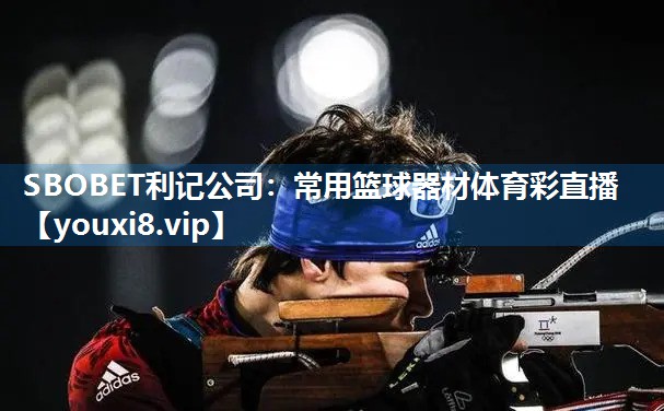 SBOBET利记公司：常用篮球器材体育彩直播