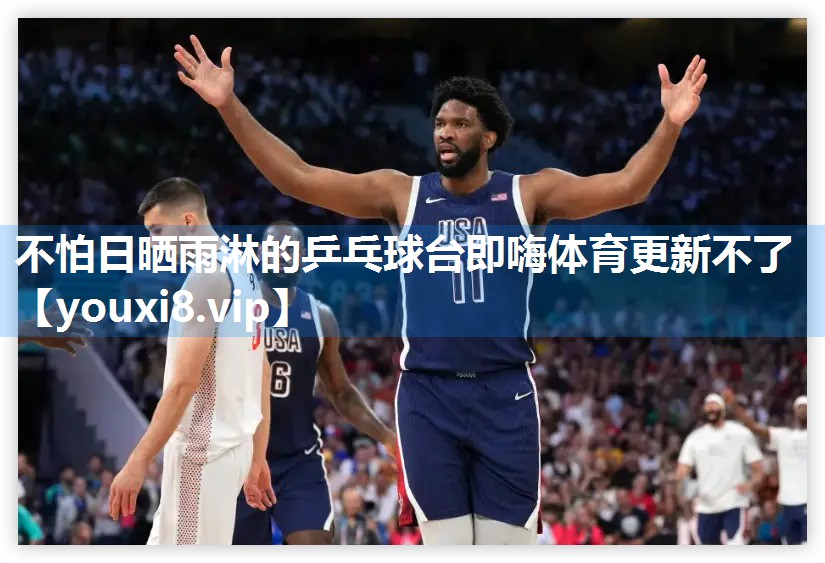 不怕日晒雨淋的乒乓球台即嗨体育更新不了