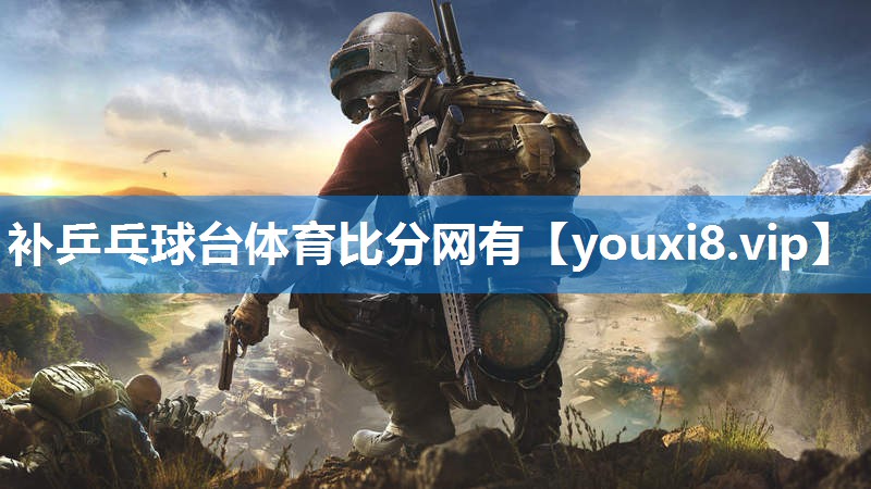 补乒乓球台体育比分网有