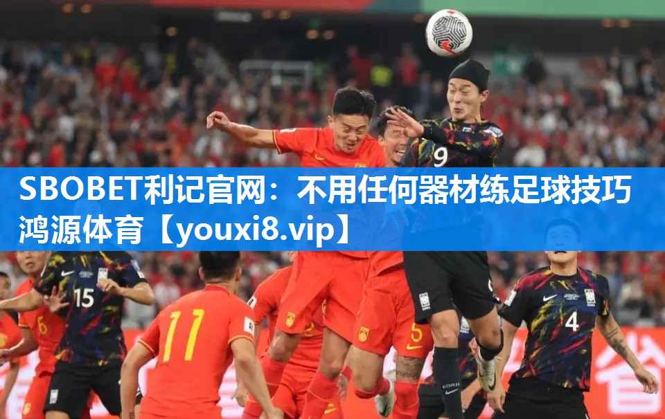 SBOBET利记官网：不用任何器材练足球技巧鸿源体育